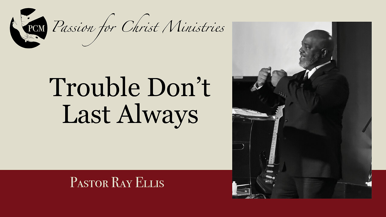 ‘Trouble Don’t Last Always’, Pastor Ray Ellis, January 26, 2025, Passion for Christ Ministries