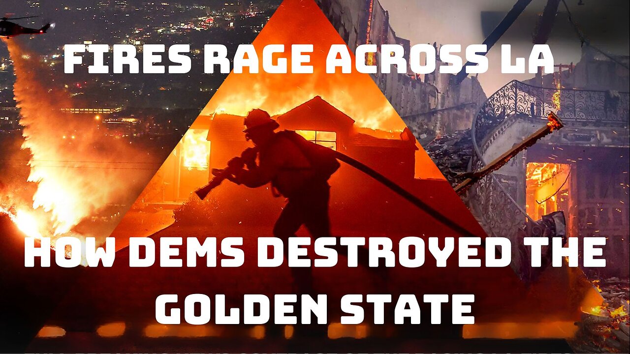 Fires Rage Across LA, How Dems Destroyed the Golden state.