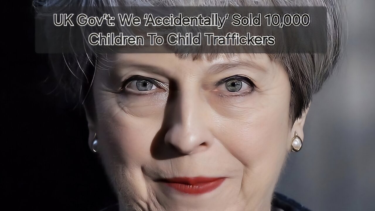 UK Government: We Accidently Sold 10,000 Children to Child Traffickers