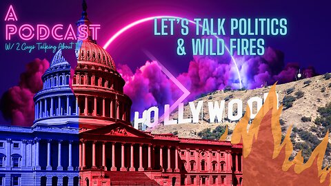 Let’s Talk Politics & Wild Fires