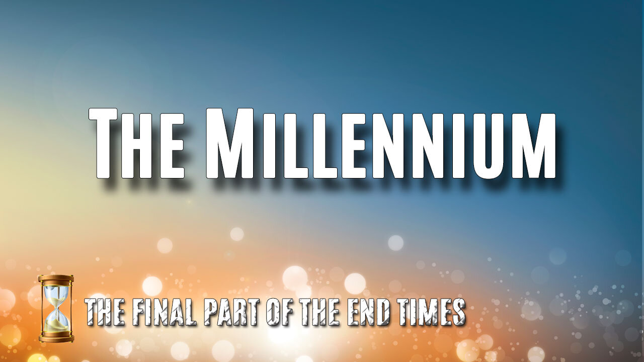 THE FINAL PART OF THE END TIMES Part 1: The Millennium