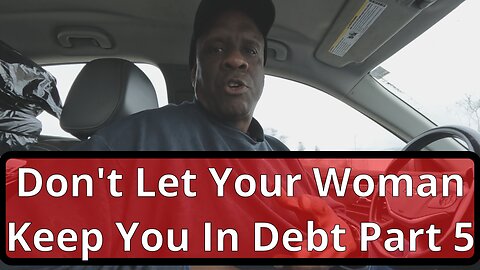 Don't Let Your Woman Keep You In Debt Part 5. #relationshipadvice #menandmarriage #debtfree #men