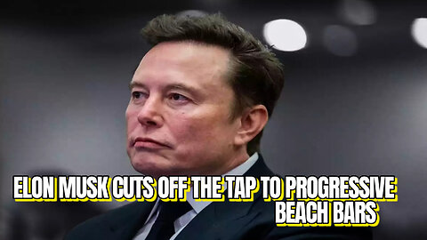 Elon Musk Cuts Off the Tap to Progressive Beach Bars