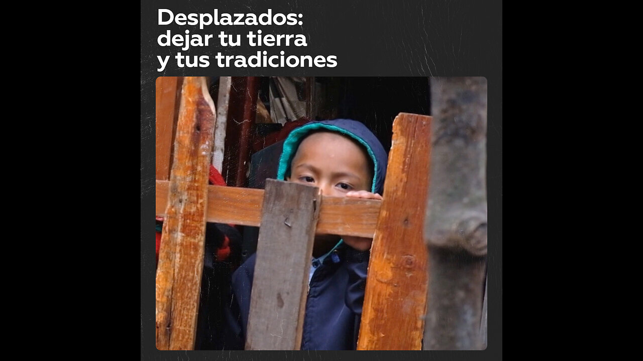 Desplazados: dejar tu tierra y tus tradiciones