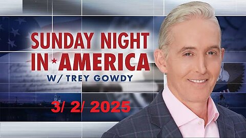 Sunday Night in America with Trey Gowdy (Full Episode) | March 2, 2025