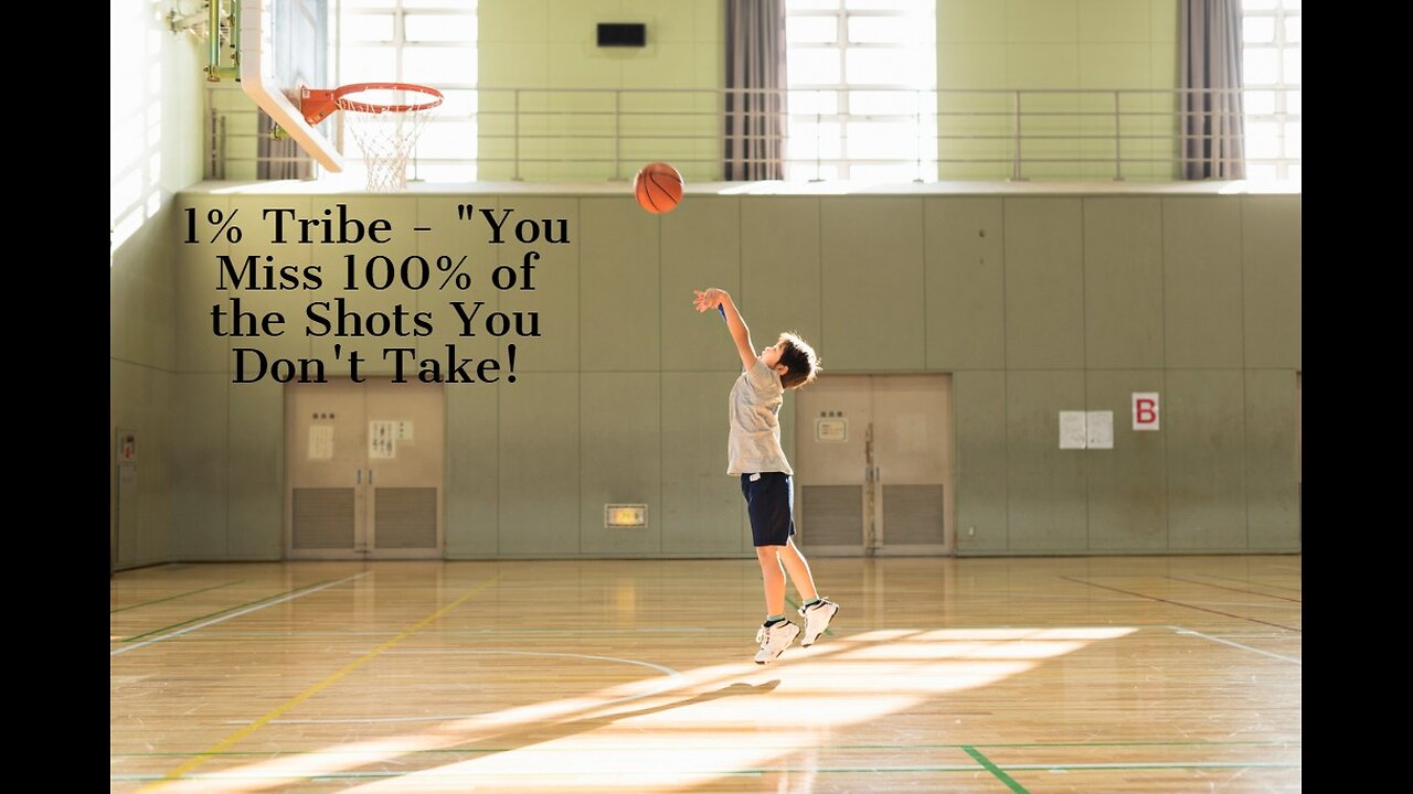1% Tribe -You miss 100% of the shots you don’t take!