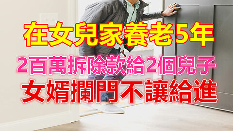 在女兒家養老5年，2百萬拆除款給2個兒子，女婿攔門不讓給進❤️ 【 #美好人生智慧 】❤️ #為人處事 #生活經驗 #情感故事 #退休 #中年 #婚姻 #生活 #健康 #故事
