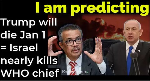 I am predicting: Trump will die Jan 1 = Israel nearly kills WHO chief