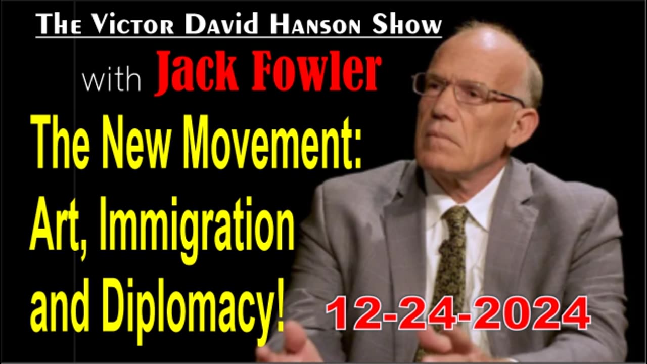 Victor Davis Hanson w/ Jack Fowler: Art, Immigration and Diplomacy! - 12/24/24