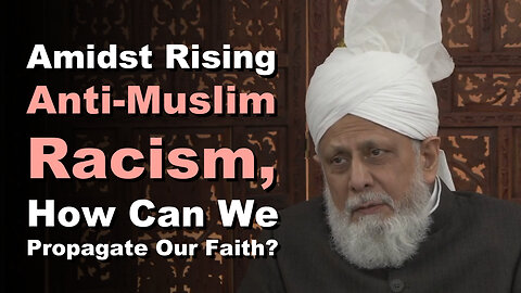 Amidst Rising Anti-Muslim Racism, How Can We Propagate Our Faith?