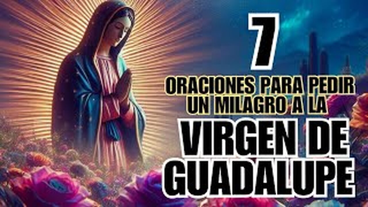 7 ORACIONES PODEROSAS PARA PEDIR UN MILAGRO A LA VIRGEN DE GUADALUPE 🙏