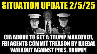 Situation Update 2/5/25 - CIA About To Get A Trump Makeover. FBI Agents Commit Treason!