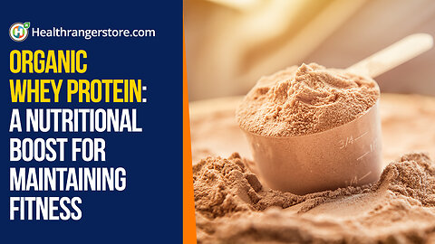 Organic Whey Protein: A nutritional boost for maintaining fitness