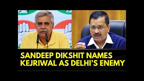 Sheila Dikshit's Son Sandeep Dikshit Attacks Arvind Kejriwal, Calls Him The Real Enemy of Delhi