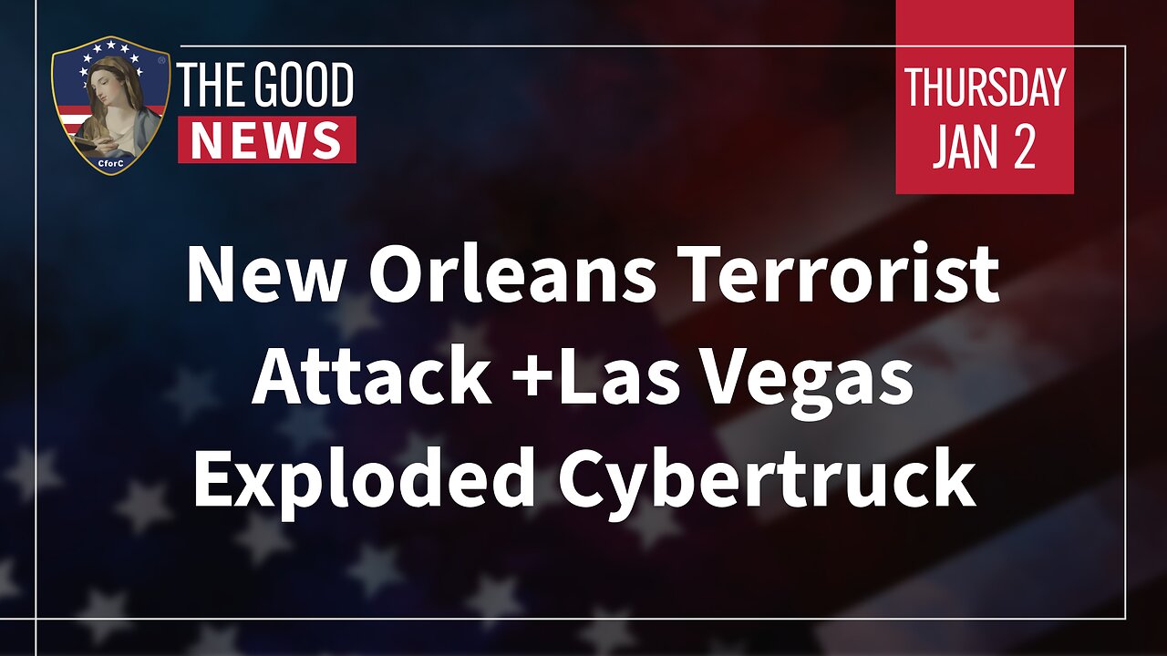 The Good News - Jan 2nd 2025: New Orleans Terrorist Attack, Las Vegas Exploded Cybertruck + More!