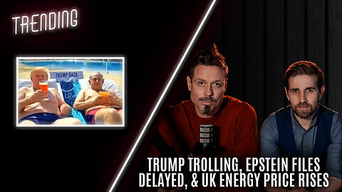 Trending: Ep38: Trump Trolling, Epstein Files Delayed, & UK Energy Price Rises