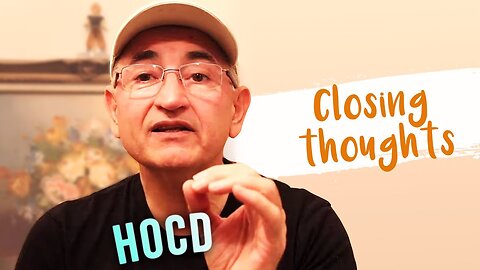 Closing Thoughts For This HOCD Series Video # 19