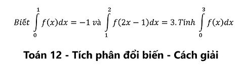 Toán 12: Tích phân: Biết ∫_0^1 f(x)dx=-1 và ∫_1^2 f(2x-1)dx=3.Tính ∫_0^3 f(x)dx - Cách giải