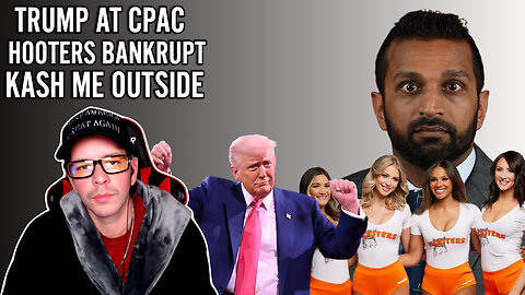 TRUMP MAKES APPEARANCE AT CPAC, KASH PATEL TO DIRECT FBI AND ATF, HOOTERS BANKRUPTCY, POPE FRANCIS