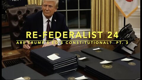 Re-Federalist 24: Trump's Executive Orders; Pt. 3