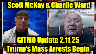 Scott McKay & Charlie Ward GITMO Update 2.11.25 - Trump's Mass Arrests Begin