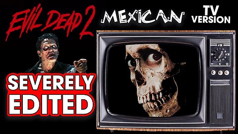 Evil Dead 2's Mexican Television Version is Severely Edited!