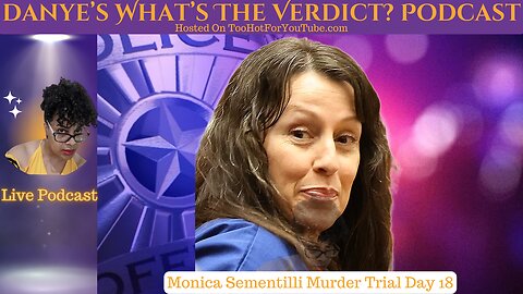 Danye's What's The Verdict Podcast - Monica Sementilli Murder Trial Day 18