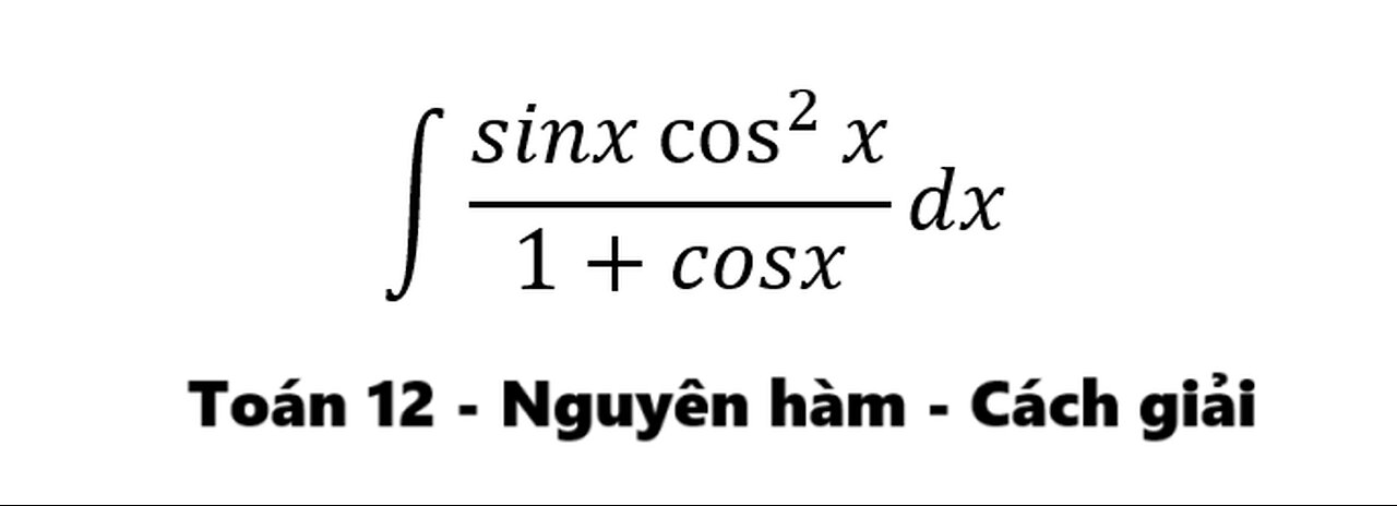 Toán 12: ∫ (sinx cos^2⁡x)/(1+cosx) dx - Tích phân đổi biến #Substitution #CachGiai