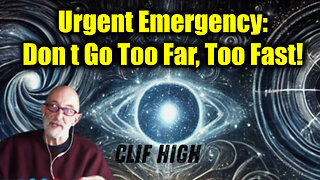 Clif High Urgent Emergency: Don't GO TOO FAR, TOO FAST!