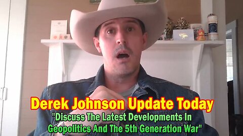 Derek Johnson Update: "Discuss The Latest Developments In Geopolitics And The 5th Generation War"