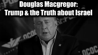 Douglas Macgregor REVEALS: Donald Trump & the Truth about Israel