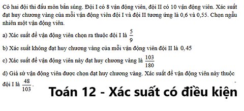 Toán 12: Xác suất có điều kiện: Có hai đội thi đấu môn bắn súng. Đội I có 8 vận động viên, đội II có