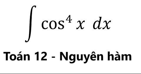 Toán 12: Nguyên hàm - ∫ cos^4 ⁡x dx - #NguyenHam #TichPhan #Integrals #Antiderivative #ToanLop12