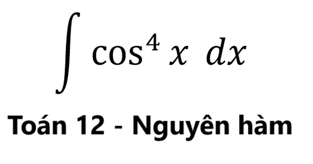 Toán 12: Nguyên hàm - ∫ cos^4 ⁡x dx - #NguyenHam #TichPhan #Integrals #Antiderivative #ToanLop12