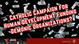 04 Mar 25, Jesus 911: Campaign for Human Development Funding Demonic Organizations?