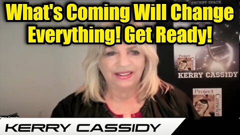 Kerry Cassidy: What's Coming Will Change Everything! Get Ready!