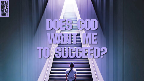 Does God Want Me To Succeed? | Real Life, Real Faith