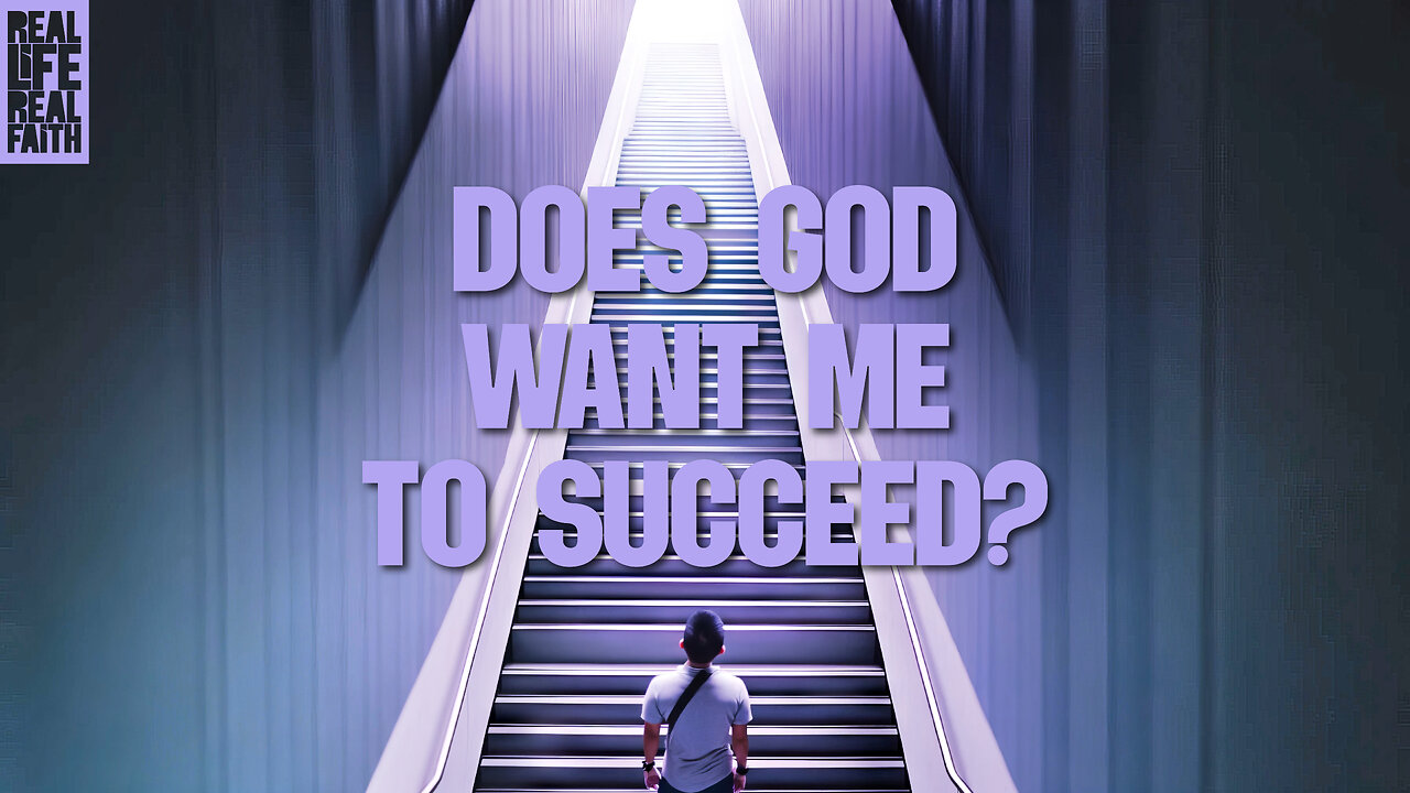 Does God Want Me To Succeed? | Real Life, Real Faith