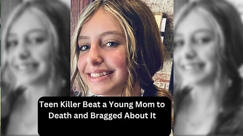 Teen Killer Beat a Young Mom to Death and Bragged About It