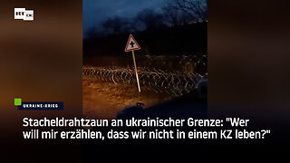 Stacheldrahtzaun an ukrainischer Grenze: "Wer will mir erzählen, dass wir nicht in einem KZ leben?"