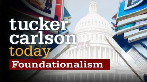 Tucker Carlson Today | Foundationalism