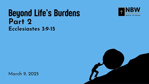 1161. Beyond Life’s Burdens Part 2 (Ecclesiastes 3:9-15)