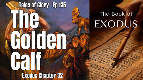 The Book of Exodus Chapter 32 - The Golden Calf - TOG EP 135