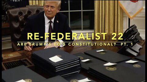 Re-Federalist 22: Are Trump's Executive Orders Constitutional? Pt. 1