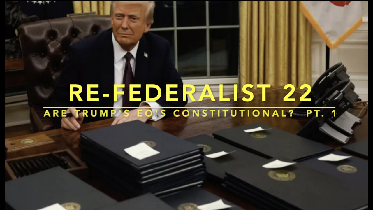 Re-Federalist 22: Are Trump's Executive Orders Constitutional? Pt. 1