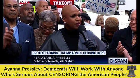 Ayanna Pressley: Democrats Will 'Work With Anyone Who's Serious About CENSORING the American People'