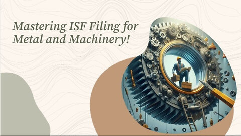 Demystifying ISF Filing: A Guide for Importing Metal and Metallurgy Machinery