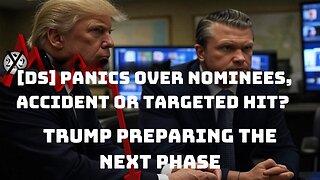 [DS] Panics Over Nominees, Accident Or Targeted Hit? Trump Preparing The Next Phase