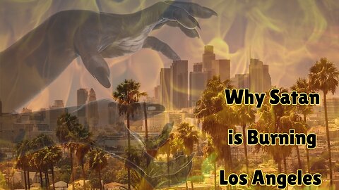 Why Satan is Burning Los Angeles and Why God is Allowing It