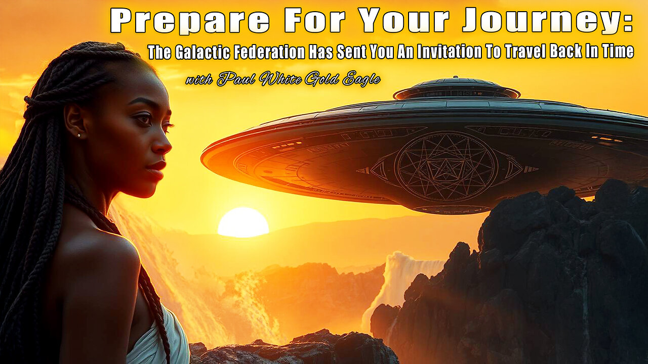 Prepare For Your Journey: The Galactic Federation Has Sent You An Invitation To Travel Back In Time